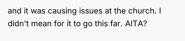 and it was causing issues at the church. I didn't...