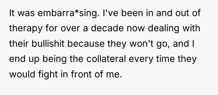 It was embarra*sing. I've been in and out of therapy...