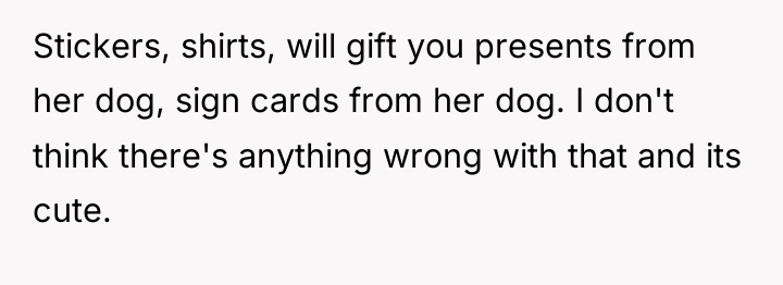 Stickers, shirts, will gift you presents from her dog, sign...