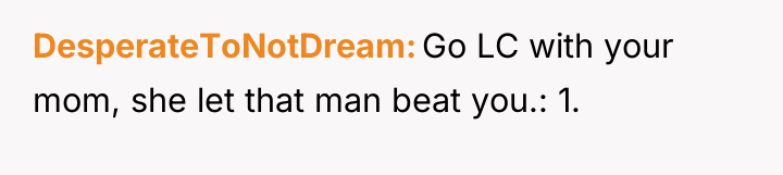 DesperateToNotDream Go LC with your mom, she let that man...