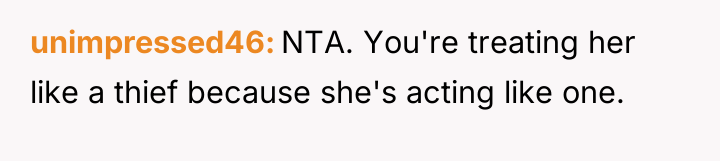 unimpressed46 NTA. You're treating her like a thief because she's...