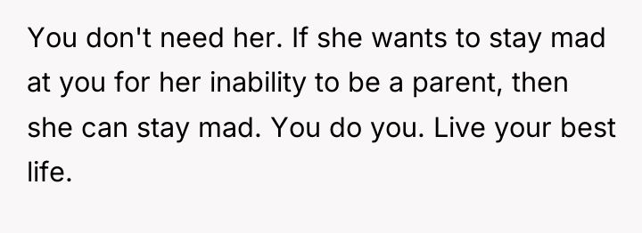You don't need her. If she wants to stay mad...