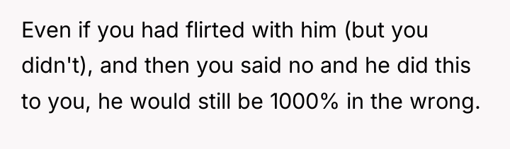 Even if you had flirted with him (but you didn't),...
