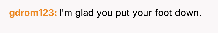 gdrom123 I'm glad you put your foot down.