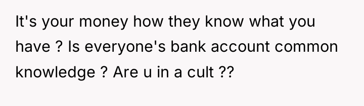 It's your money how they know what you have ?...
