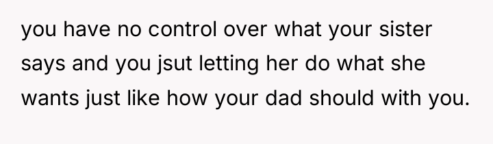 you have no control over what your sister says and...