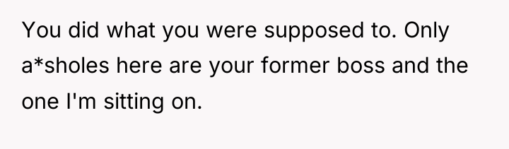 You did what you were supposed to. Only a*sholes here...