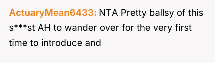 ActuaryMean6433 NTA Pretty ballsy of this s***st AH to wander...