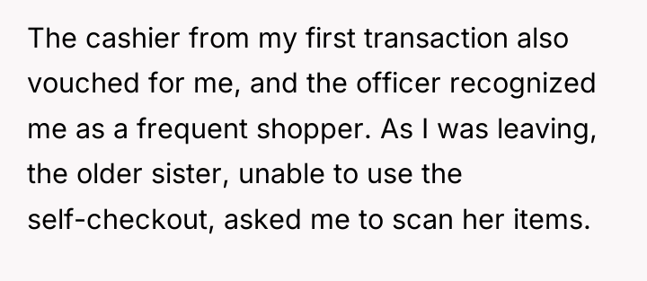 The cashier from my first transaction also vouched for me,...