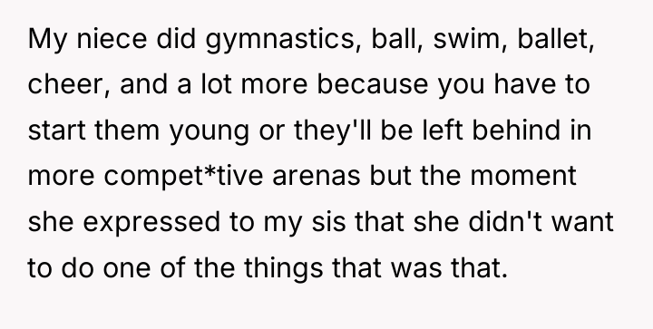 My niece did gymnastics, ball, swim, ballet, cheer, and a...