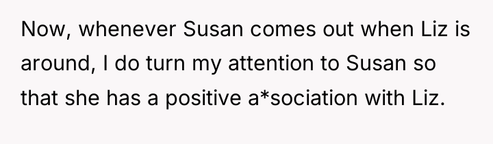 Now, whenever Susan comes out when Liz is around, I...