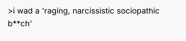 >i wad a 'raging, narcissistic sociopathic b**ch'