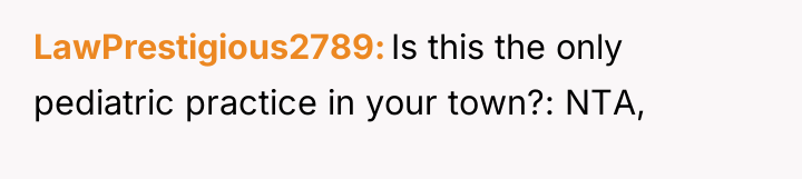 LawPrestigious2789 Is this the only pediatric practice in your town?:...