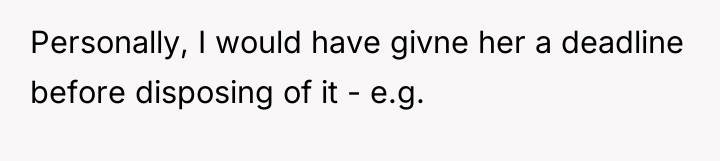 Personally, I would have givne her a deadline before disposing...