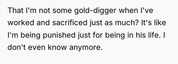 That I'm not some gold-digger when I've worked and sacrificed...