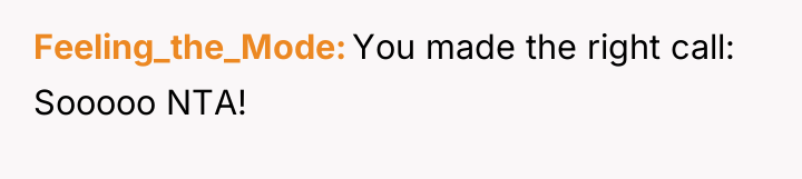 Feeling_the_Mode You made the right call: Sooooo NTA!