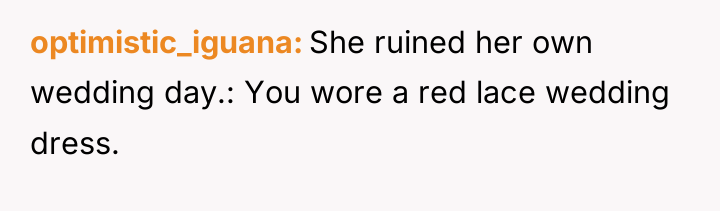 optimistic_iguana She ruined her own wedding day.: You wore a...