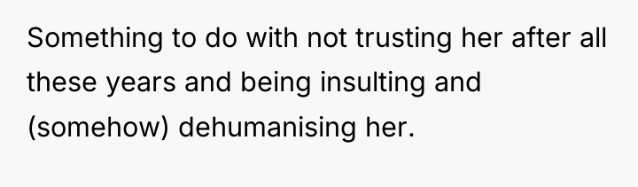 Something to do with not trusting her after all these...