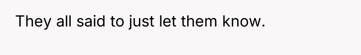 They all said to just let them know.