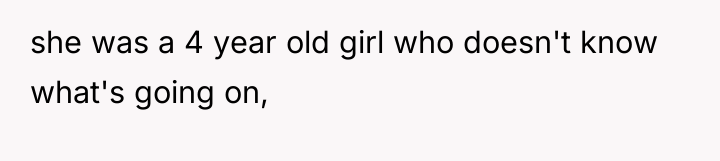 she was a 4 year old girl who doesn't know...