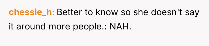 chessie_h Better to know so she doesn't say it around...