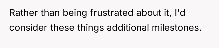 Rather than being frustrated about it, I'd consider these things...