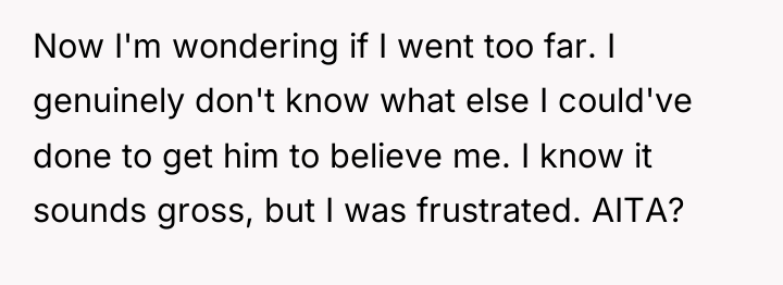 Now I'm wondering if I went too far. I genuinely...