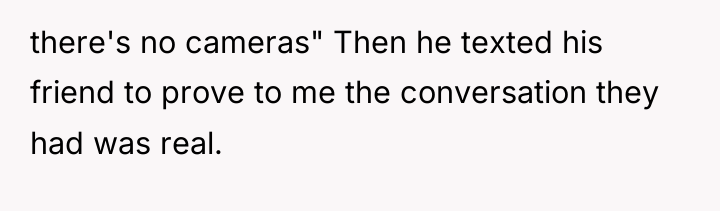there's no cameras" Then he texted his friend to prove...