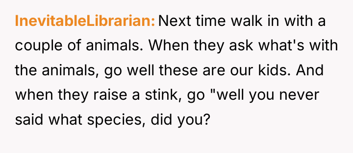 InevitableLibrarian Next time walk in with a couple of animals....