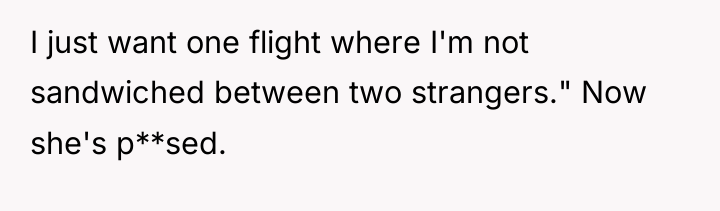 I just want one flight where I'm not sandwiched between...