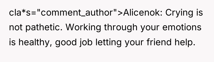 cla*s="comment_author">Alicenok: Crying is not pathetic. Working through your emotions is...