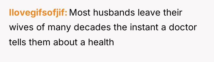 Ilovegifsofjif Most husbands leave their wives of many decades the...