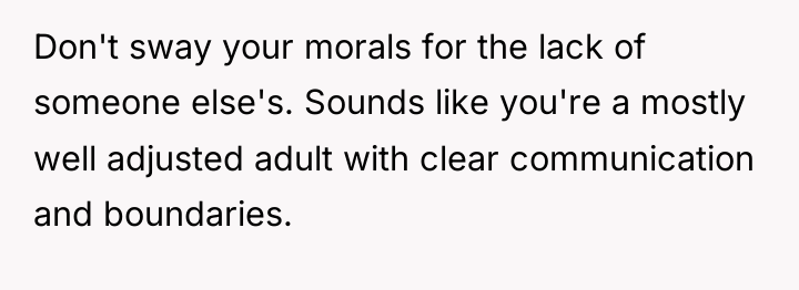 Don't sway your morals for the lack of someone else's....
