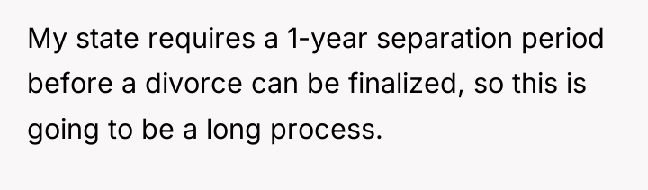My state requires a 1-year separation period before a divorce...