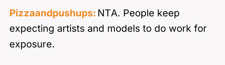 Pizzaandpushups NTA. People keep expecting artists and models to do...