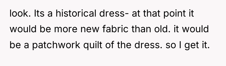 look. Its a historical dress- at that point it would...