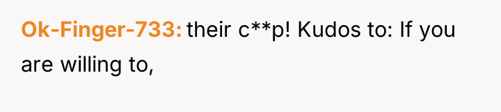 Ok-Finger-733 their c**p! Kudos to: If you are willing to,