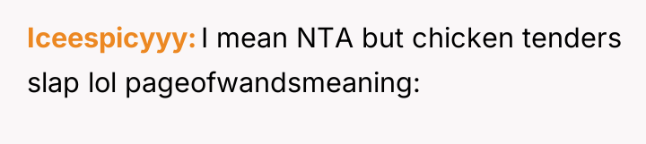 Iceespicyyy I mean NTA but chicken tenders slap lol pageofwandsmeaning: