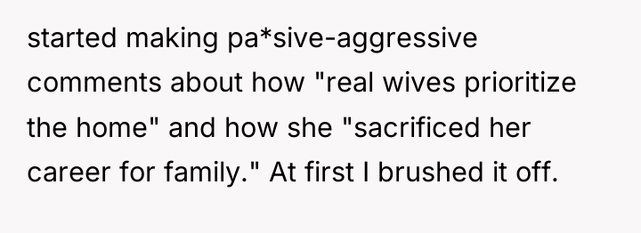 started making pa*sive-aggressive comments about how "real wives prioritize the...