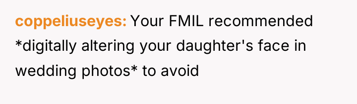 coppeliuseyes Your FMIL recommended *digitally altering your daughter's face in...