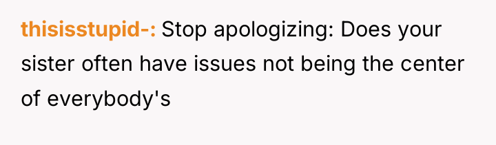 thisisstupid- Stop apologizing: Does your sister often have issues not...