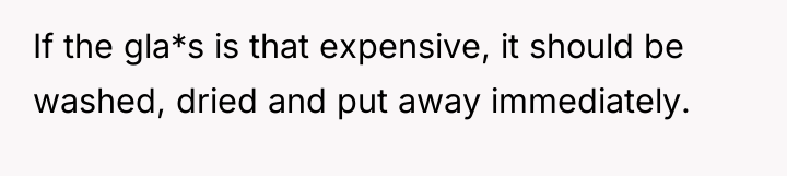 If the gla*s is that expensive, it should be washed,...