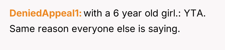 DeniedAppeal1 with a 6 year old girl.: YTA. Same reason...