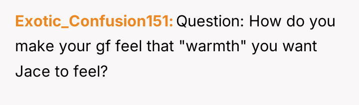 Exotic_Confusion151 Question: How do you make your gf feel that...