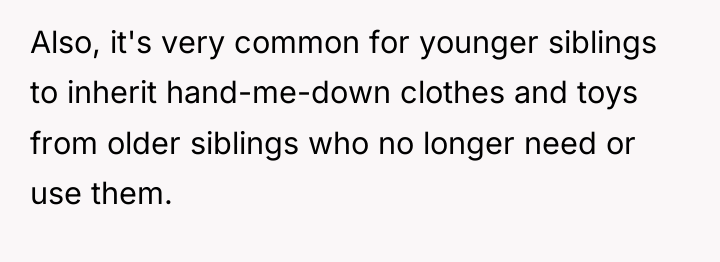 Also, it's very common for younger siblings to inherit hand-me-down...