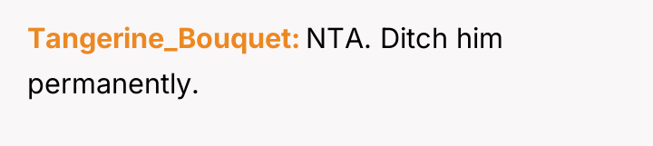 Tangerine_Bouquet NTA. Ditch him permanently.