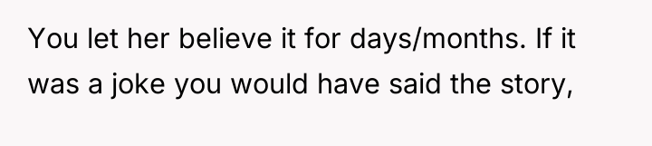 You let her believe it for days/months. If it was...