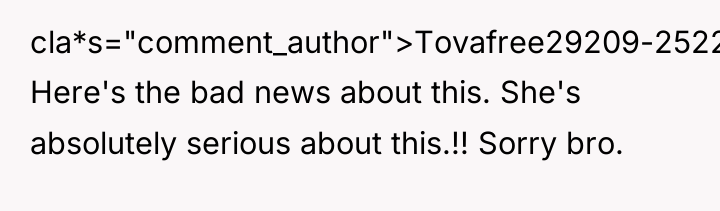 cla*s="comment_author">Tovafree29209-2522: Here's the bad news about this. She's absolutely serious...