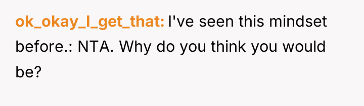 ok_okay_I_get_that I've seen this mindset before.: NTA. Why do you...