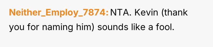 Neither_Employ_7874 NTA. Kevin (thank you for naming him) sounds like...